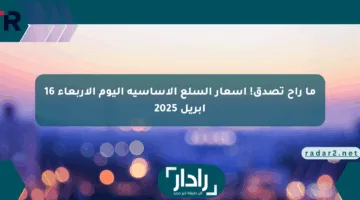 ما راح تصدق! أسعار السلع الأساسية اليوم الأربعاء 16 أبريل 2025